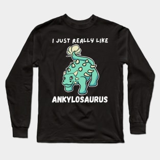 I Just Really Like Ankylosaurus Long Sleeve T-Shirt